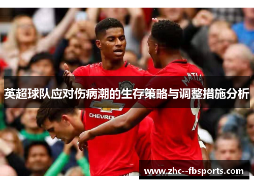 英超球队应对伤病潮的生存策略与调整措施分析 英超球队应对伤病潮的生存策略与调整措施分析