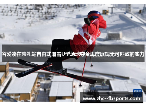 谷爱凌在崇礼站自由式滑雪U型场地夺金再度展现无可匹敌的实力 谷爱凌在崇礼站自由式滑雪U型场地夺金再度展现无可匹敌的实力