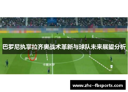 巴罗尼执掌拉齐奥战术革新与球队未来展望分析 巴罗尼执掌拉齐奥战术革新与球队未来展望分析